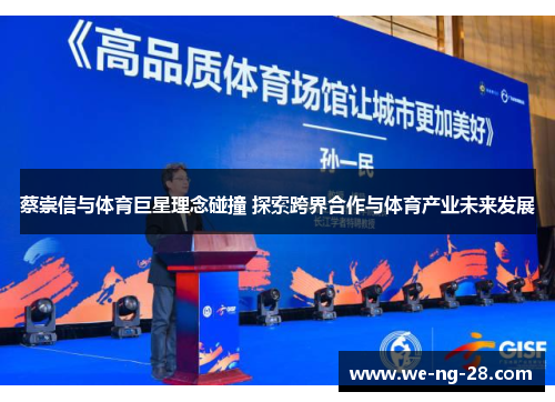 蔡崇信与体育巨星理念碰撞 探索跨界合作与体育产业未来发展