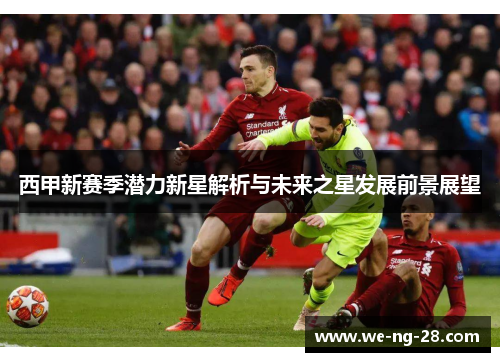 西甲新赛季潜力新星解析与未来之星发展前景展望
