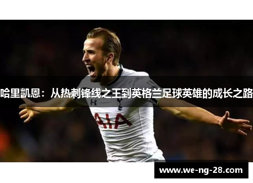 哈里凯恩：从热刺锋线之王到英格兰足球英雄的成长之路