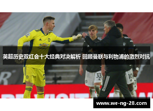 英超历史双红会十大经典对决解析 回顾曼联与利物浦的激烈对抗