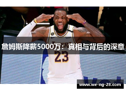 詹姆斯降薪5000万：真相与背后的深意