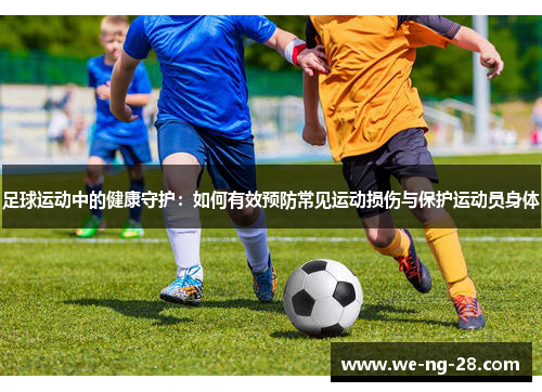 足球运动中的健康守护：如何有效预防常见运动损伤与保护运动员身体
