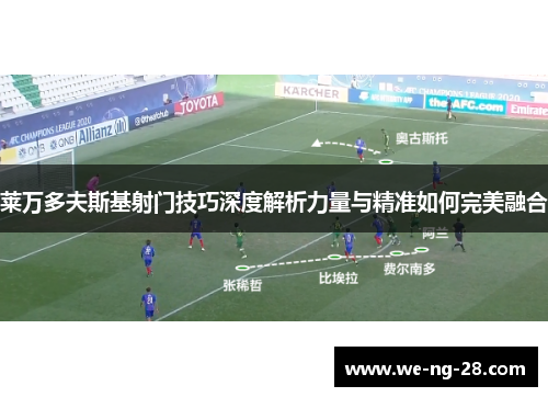 莱万多夫斯基射门技巧深度解析力量与精准如何完美融合