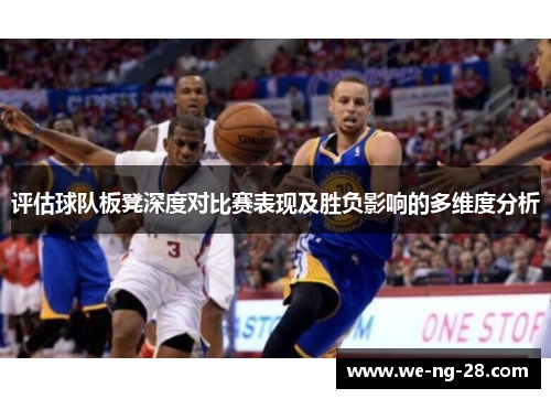 评估球队板凳深度对比赛表现及胜负影响的多维度分析