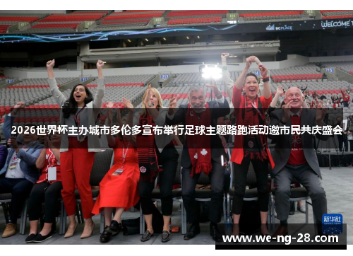 2026世界杯主办城市多伦多宣布举行足球主题路跑活动邀市民共庆盛会