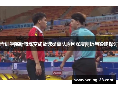 青训学院新教练变动及球员离队原因深度剖析与影响探讨 青训学院新教练变动及球员离队原因深度剖析与影响探讨
