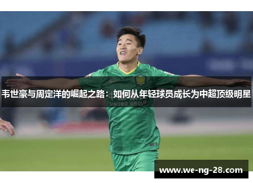 韦世豪与周定洋的崛起之路：如何从年轻球员成长为中超顶级明星