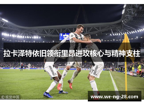 拉卡泽特依旧领衔里昂进攻核心与精神支柱
