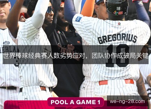 世界棒球经典赛人数劣势应对,团队协作成破局关键 世界棒球经典赛人数劣势应对,团队协作成破局关键
